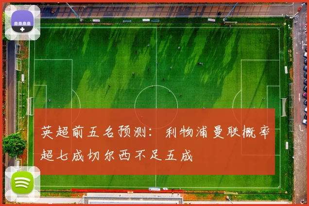 英超前五名预测：利物浦曼联概率超七成切尔西不足五成