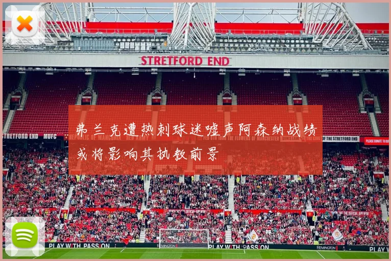 弗兰克遭热刺球迷嘘声阿森纳战绩或将影响其执教前景