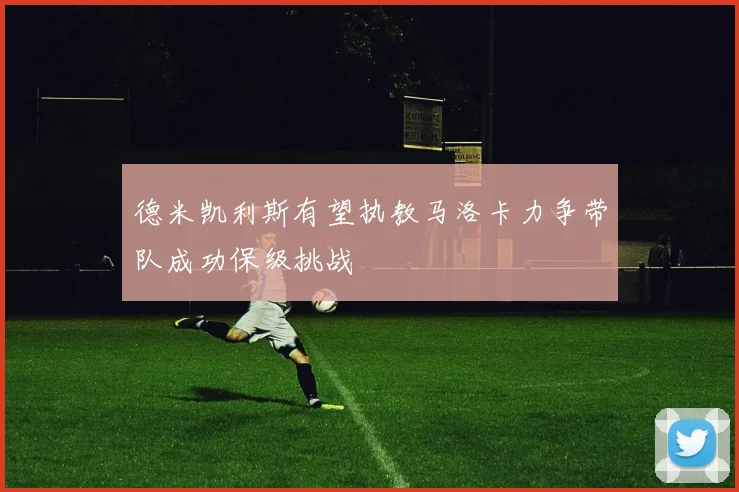 德米凯利斯有望执教马洛卡力争带队成功保级挑战